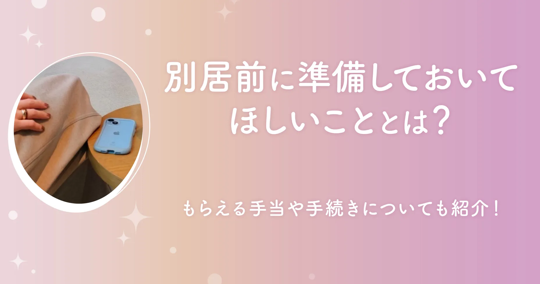 別居前に準備しておいてほしいこととは？もらえる手当や手続きについても紹介！